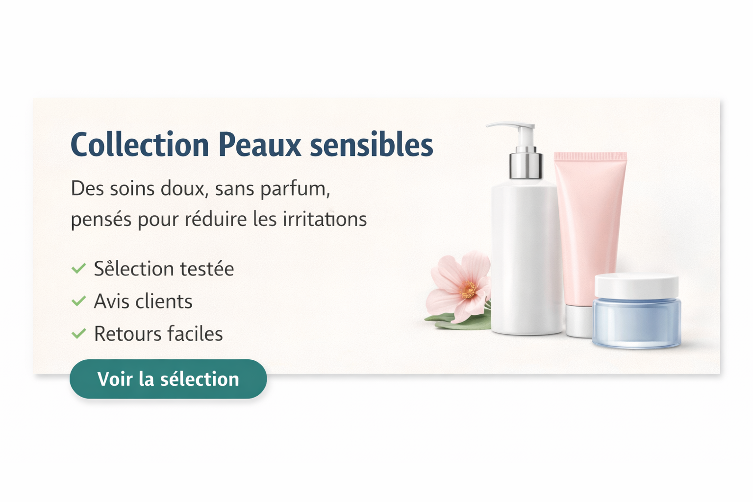 Bannière hero de page collection e-commerce présentant la “Collection Peaux sensibles”, avec des soins doux sans parfum, une promesse claire orientée réduction des irritations, des éléments de réassurance (sélection testée, avis clients, retours faciles) et une mise en scène épurée de produits cosmétiques.