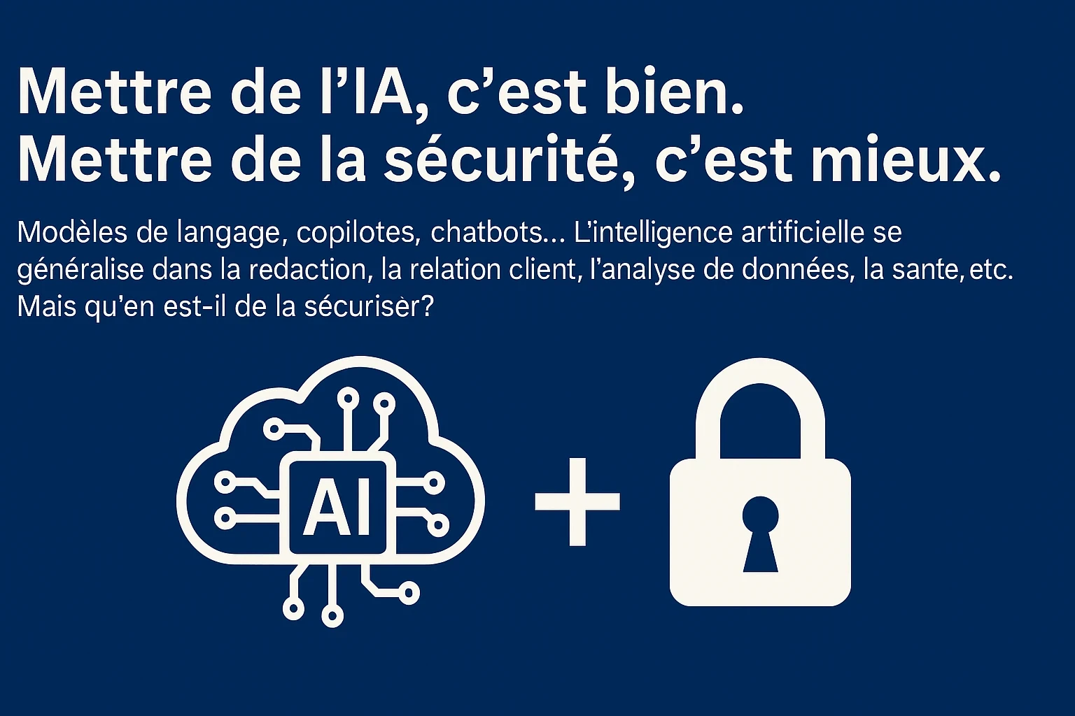 Mettre de l’IA, c’est bien. Mettre de la sécurité, c’est mieux.